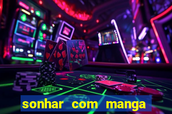 sonhar com manga no jogo do bicho